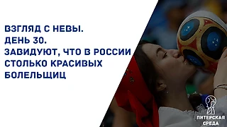 Взгляд с Невы. День 30. Завидуют, что в России столько красивых болельщиц