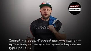 Сергей Матвеев: «Первый шаг уже сделан — Артём получил визу и выступит в Европе на турнире FCE»