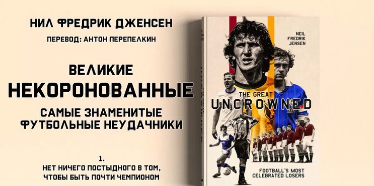 Нил Фредрик Дженсен «Великие некоронованные. Самые знаменитые футбольные неудачники». Глава 1