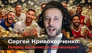 Почему футболисты получают миллионы - и почему это не ошибка системы (разбор Сергея Кривохарченко)